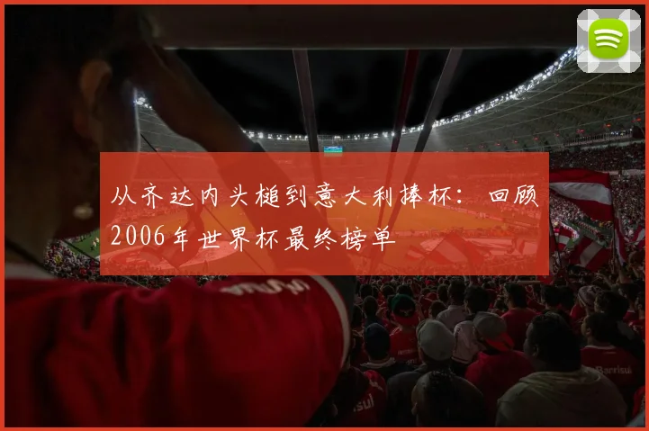 从齐达内头槌到意大利捧杯：回顾2006年世界杯最终榜单