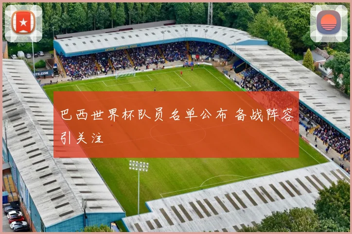 巴西世界杯队员名单公布 备战阵容引关注